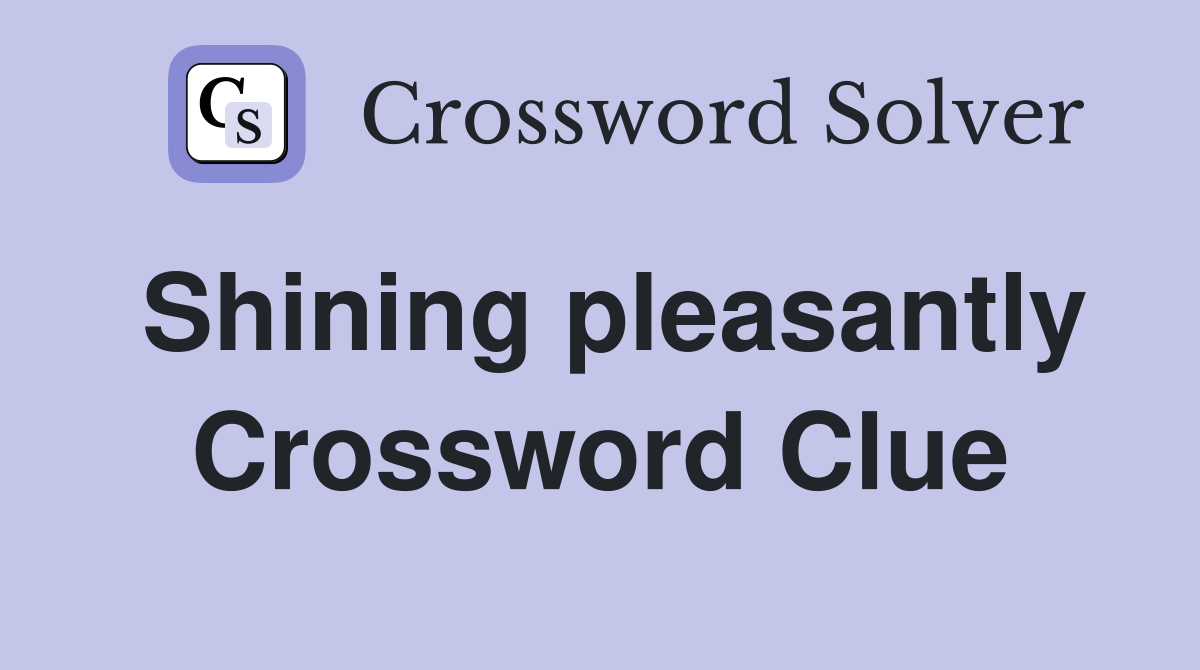 Shining pleasantly Crossword Clue