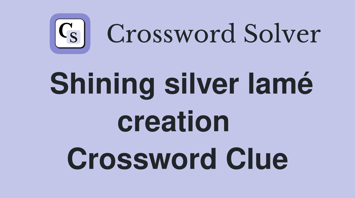 Shining silver lamé creation  Crossword Clue