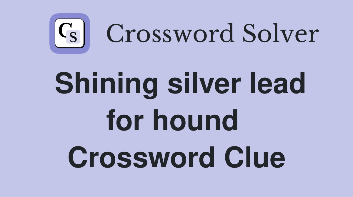 Shining silver lead for hound  Crossword Clue