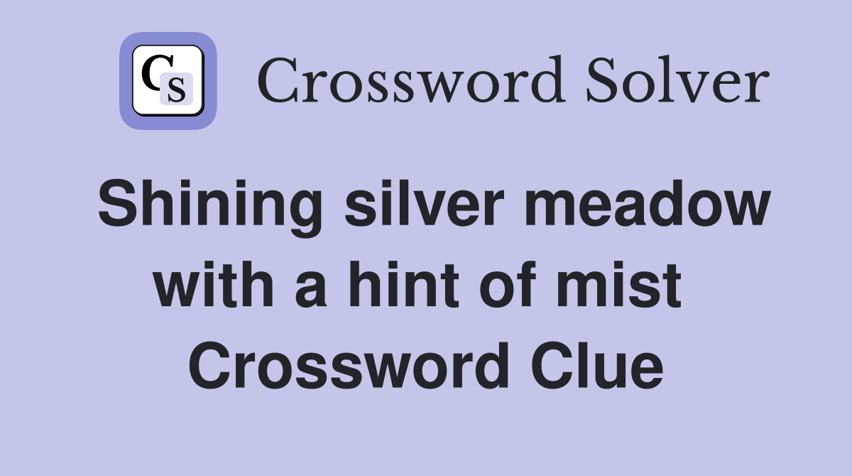 Shining silver meadow with a hint of mist  Crossword Clue