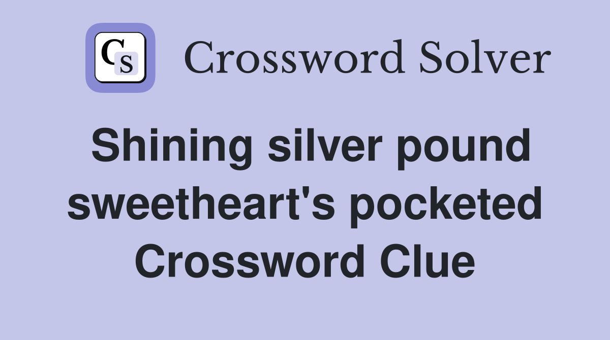 Shining silver pound sweetheart's pocketed Crossword Clue