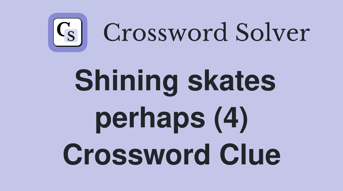 Shining skates perhaps (4) Crossword Clue