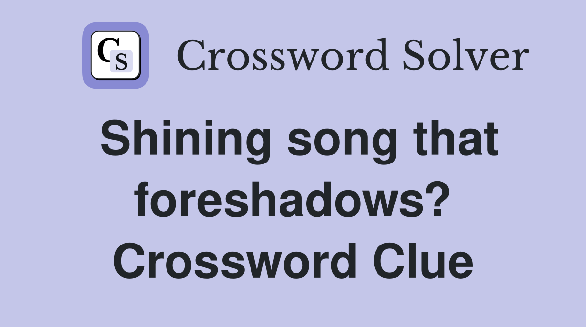 Shining song that foreshadows? Crossword Clue