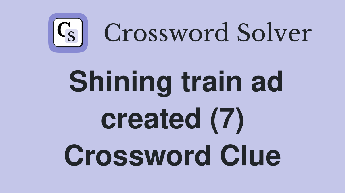 Shining train ad created (7) Crossword Clue