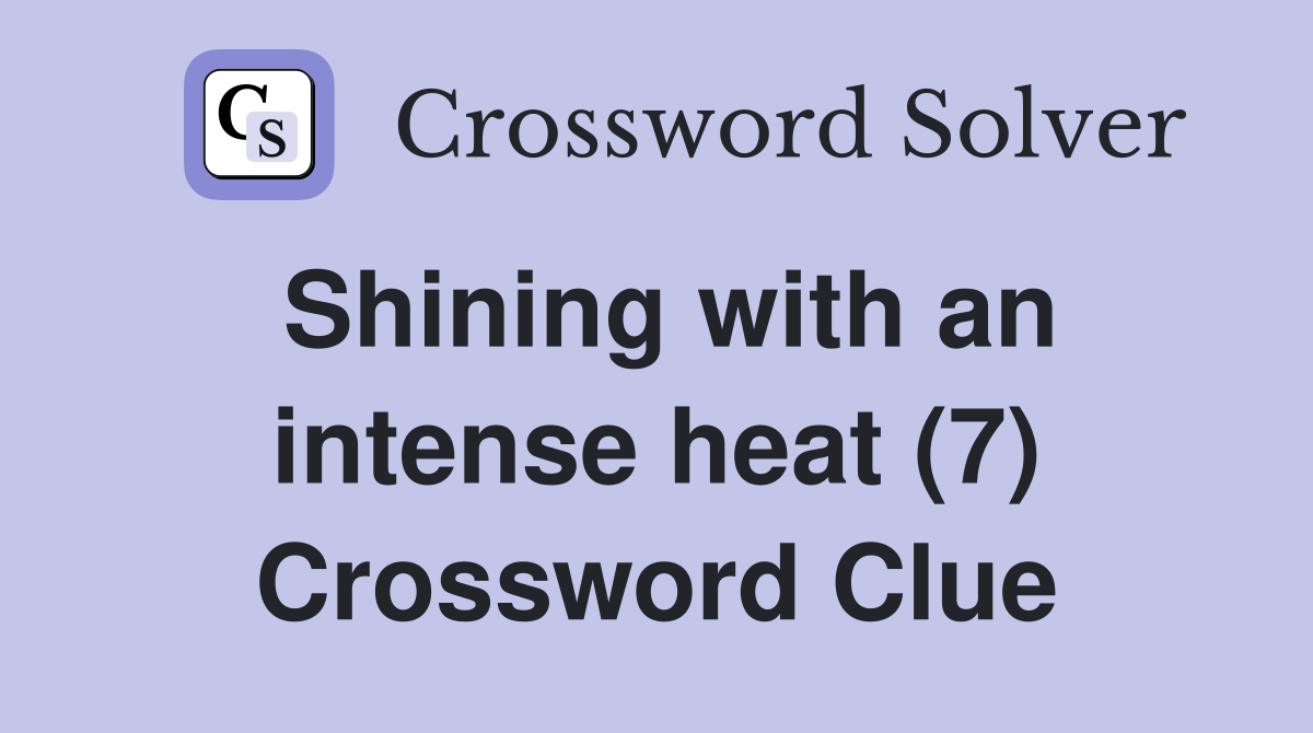 Shining with an intense heat (7) Crossword Clue