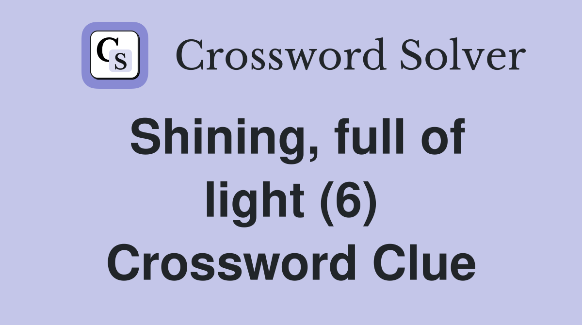 Shining, full of light (6) Crossword Clue