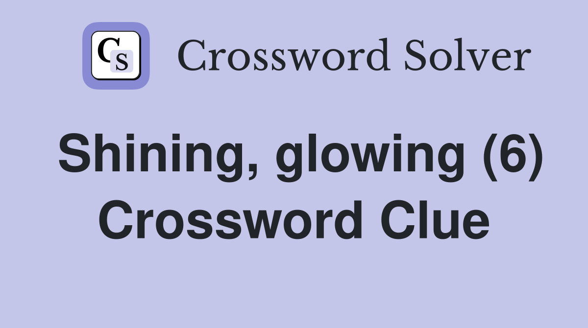 Shining, glowing (6) Crossword Clue