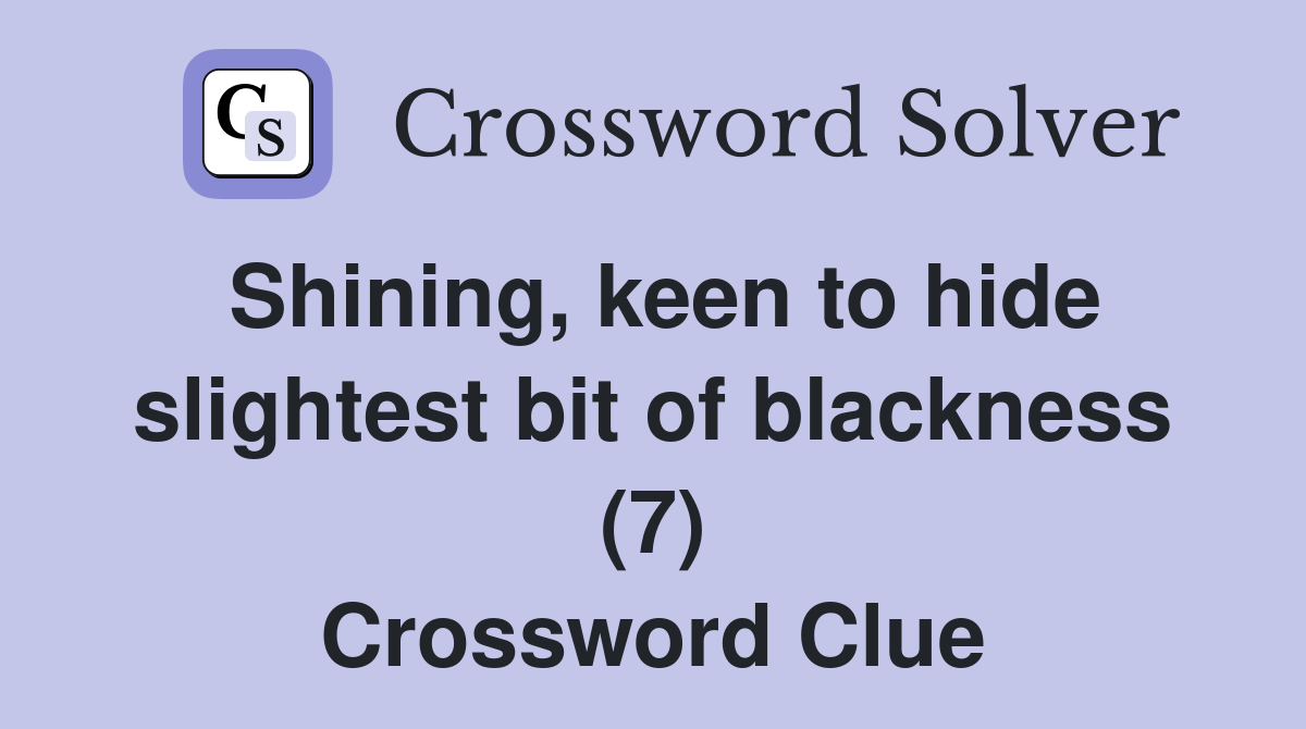 Shining, keen to hide slightest bit of blackness (7) Crossword Clue