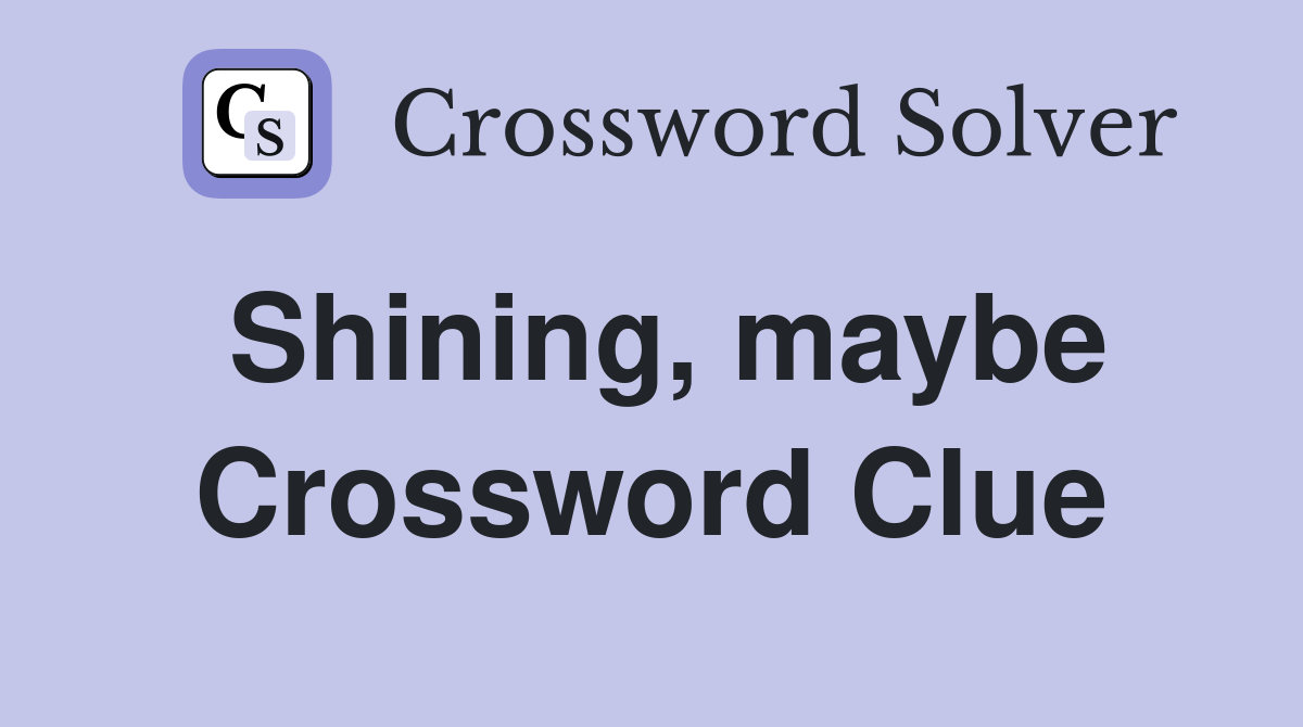 Shining, maybe Crossword Clue