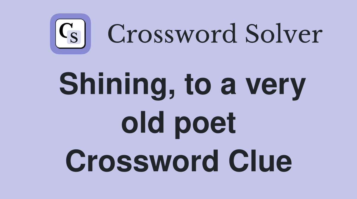 Shining, to a very old poet Crossword Clue
