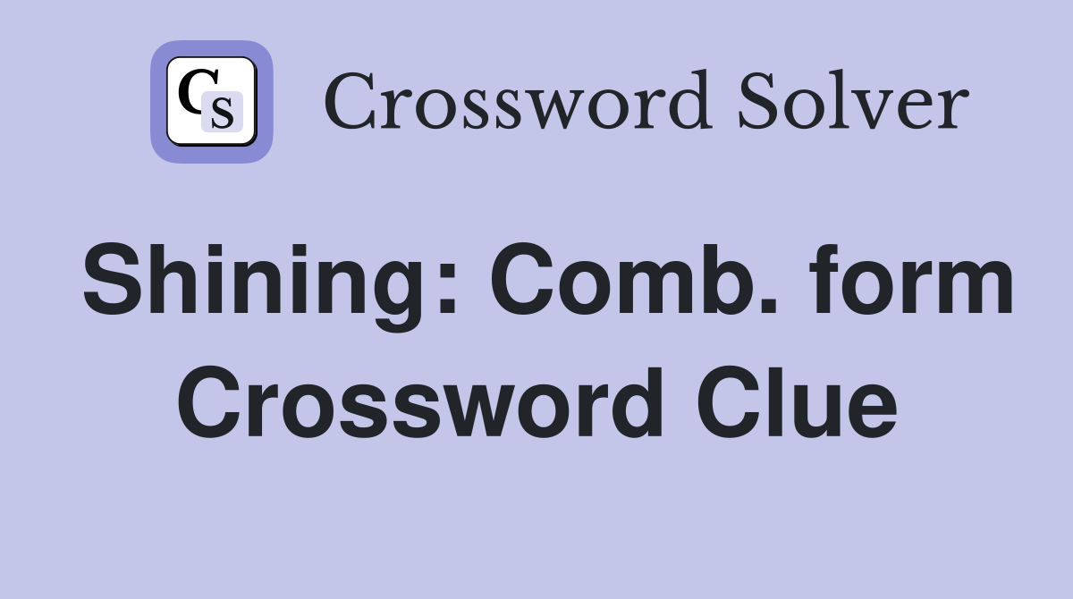 Shining: Comb. form Crossword Clue