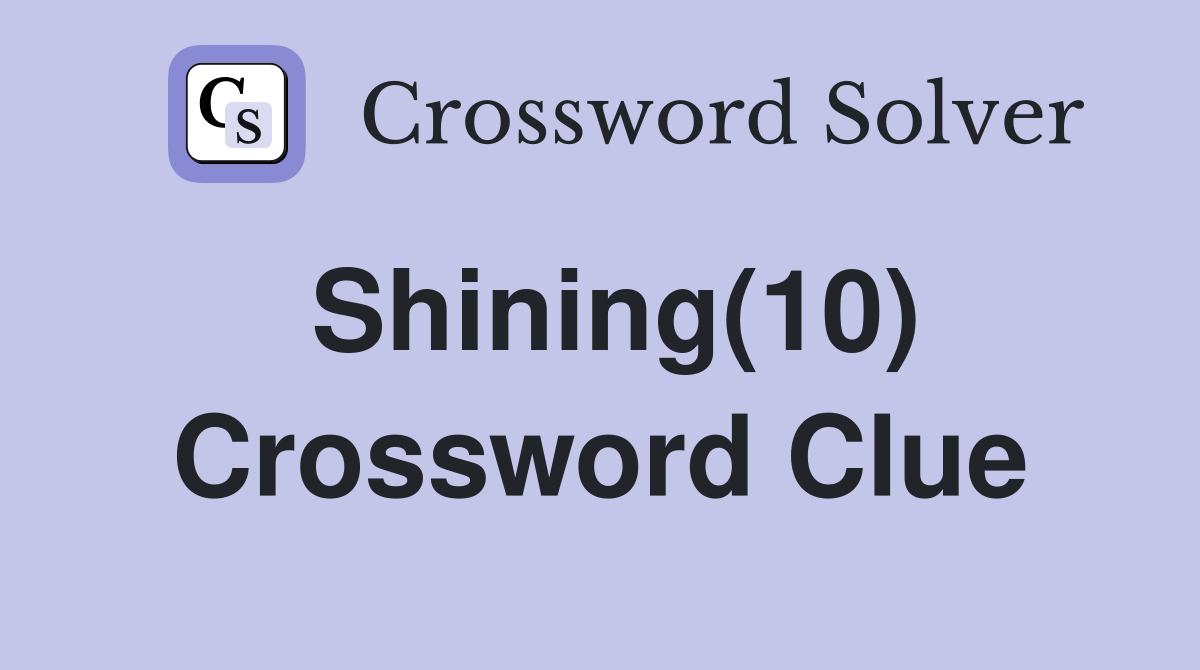 Shining(10) Crossword Clue