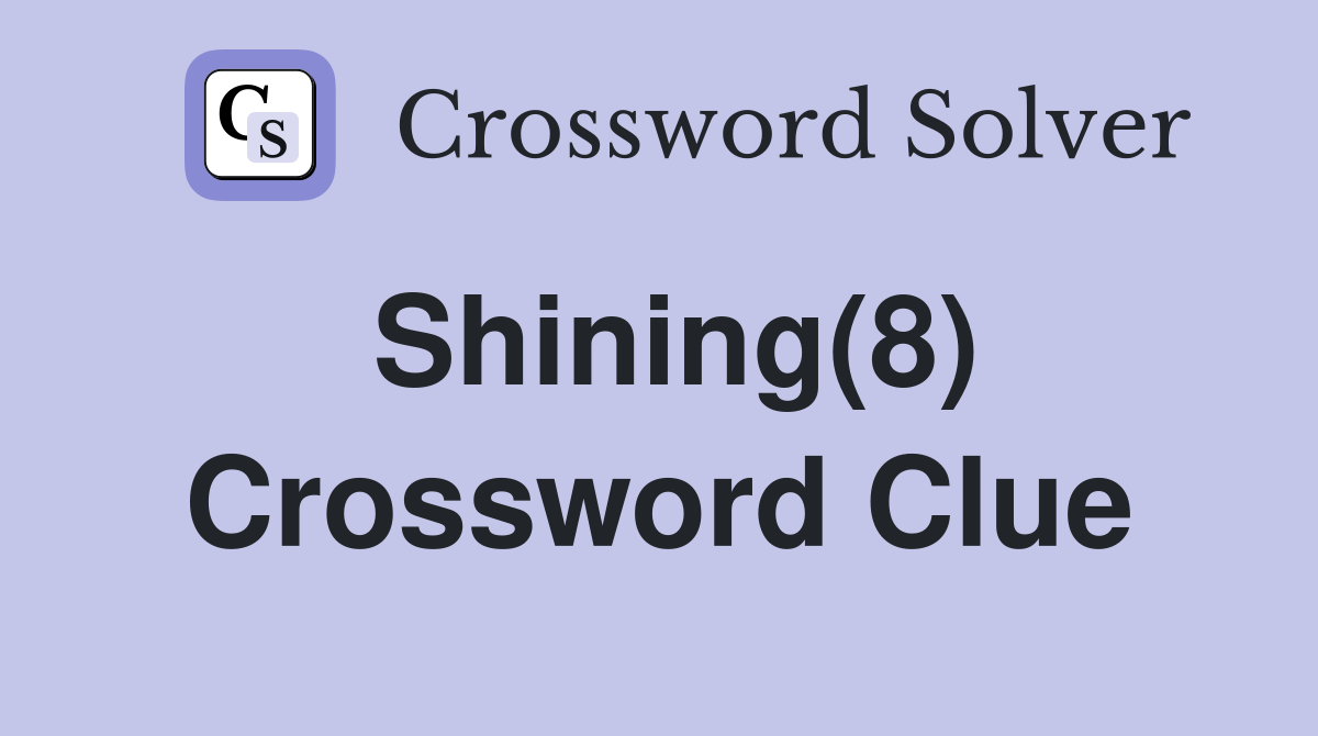 Shining(8) Crossword Clue