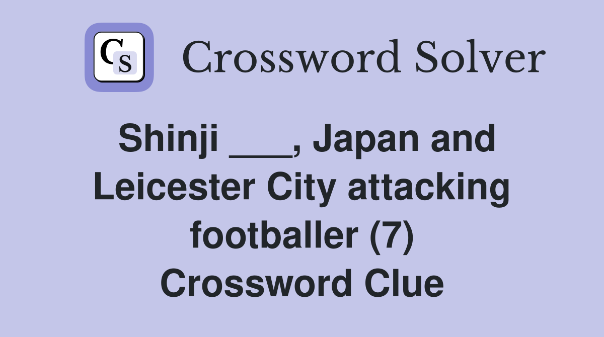 Shinji ___, Japan and Leicester City attacking footballer (7) Crossword Clue