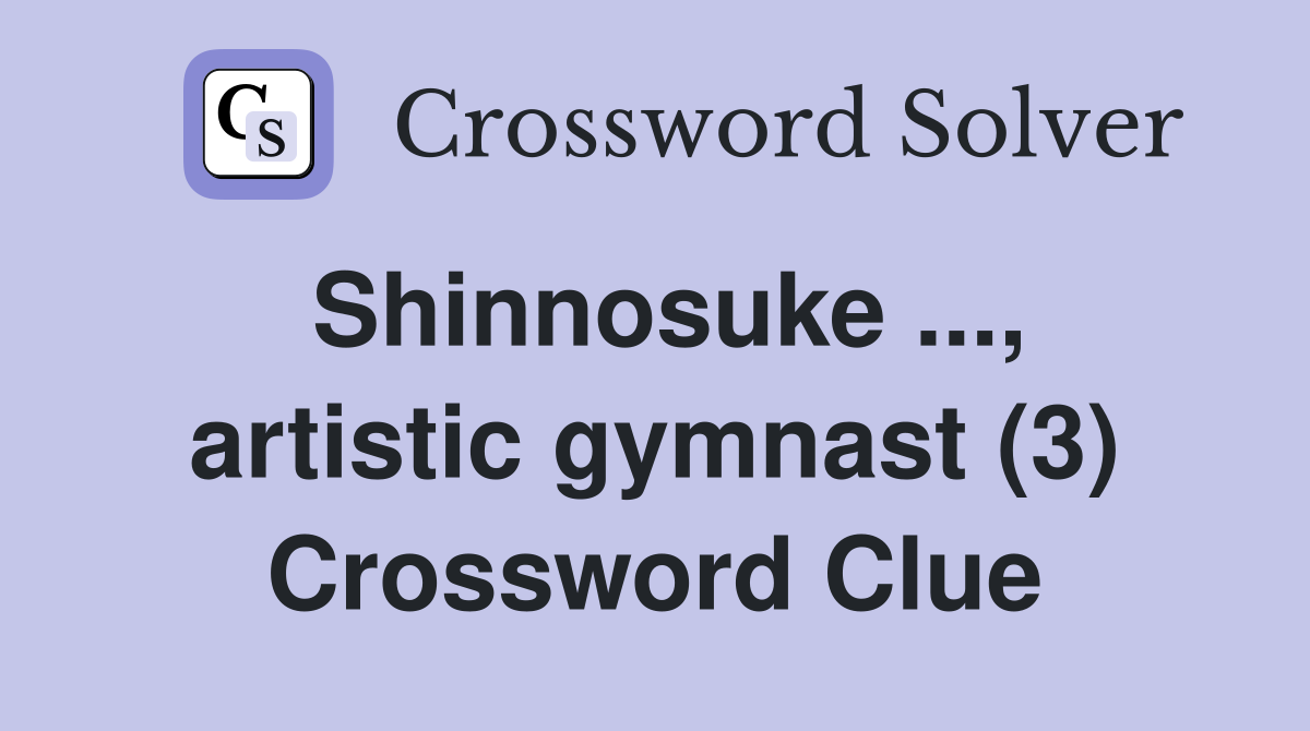 Shinnosuke ..., artistic gymnast (3) Crossword Clue