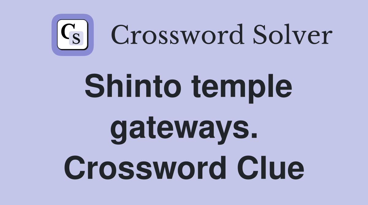 Shinto temple gateways. Crossword Clue