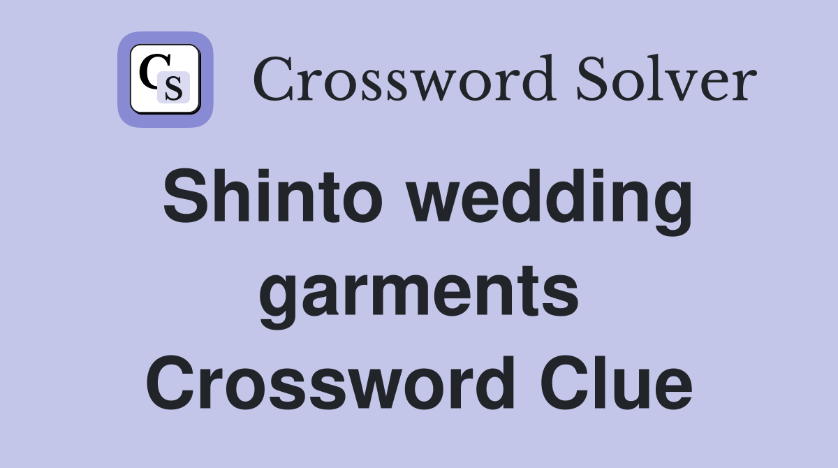 Shinto wedding garments Crossword Clue