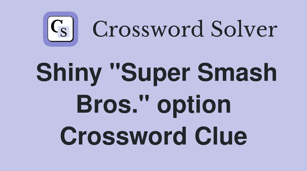 Shiny "Super Smash Bros." option Crossword Clue