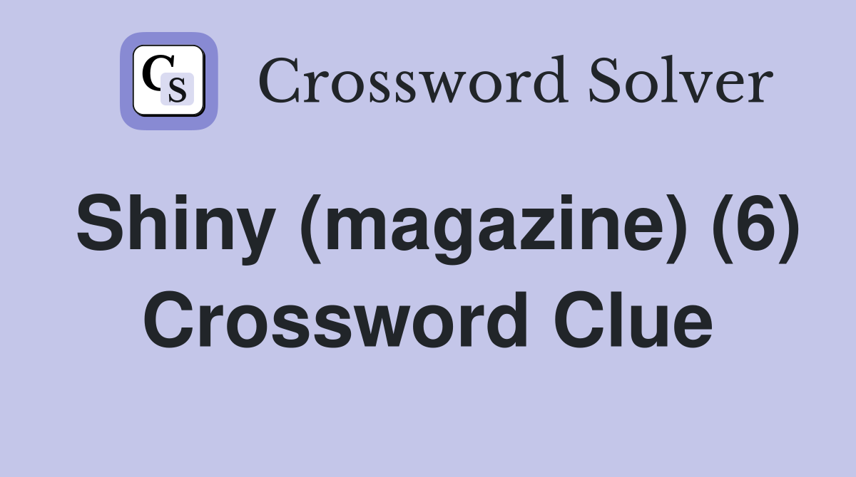 Shiny (magazine) (6) Crossword Clue