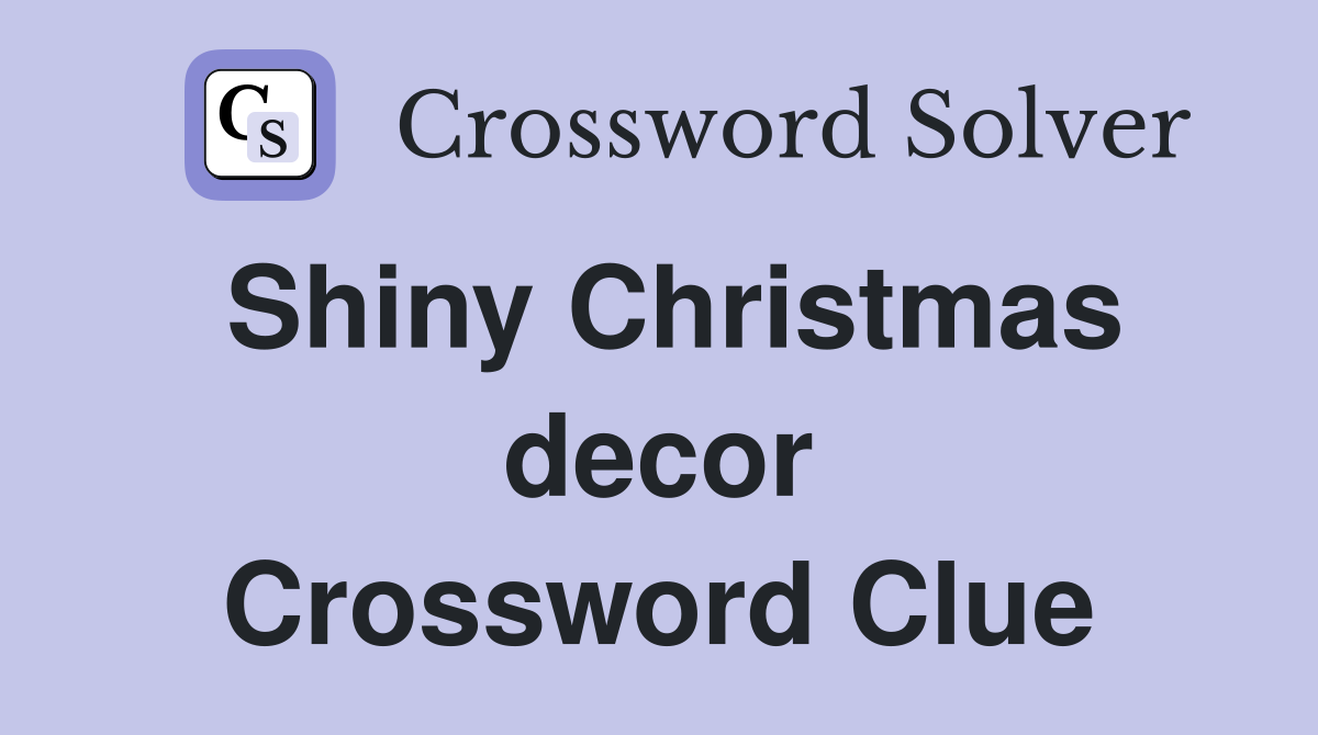 Shiny Christmas decor Crossword Clue