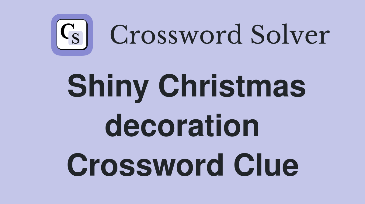 Shiny Christmas decoration Crossword Clue