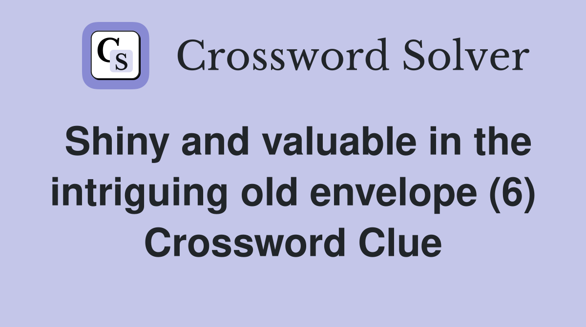 Shiny and valuable in the intriguing old envelope (6) Crossword Clue
