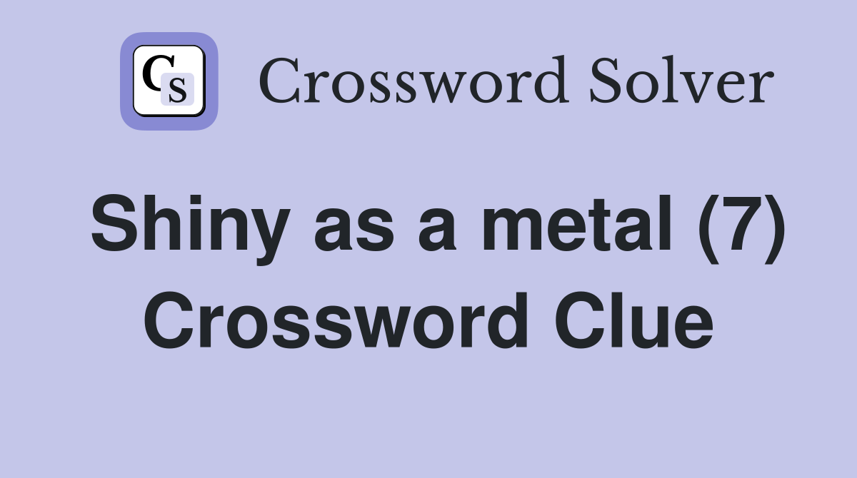 Shiny as a metal (7) Crossword Clue