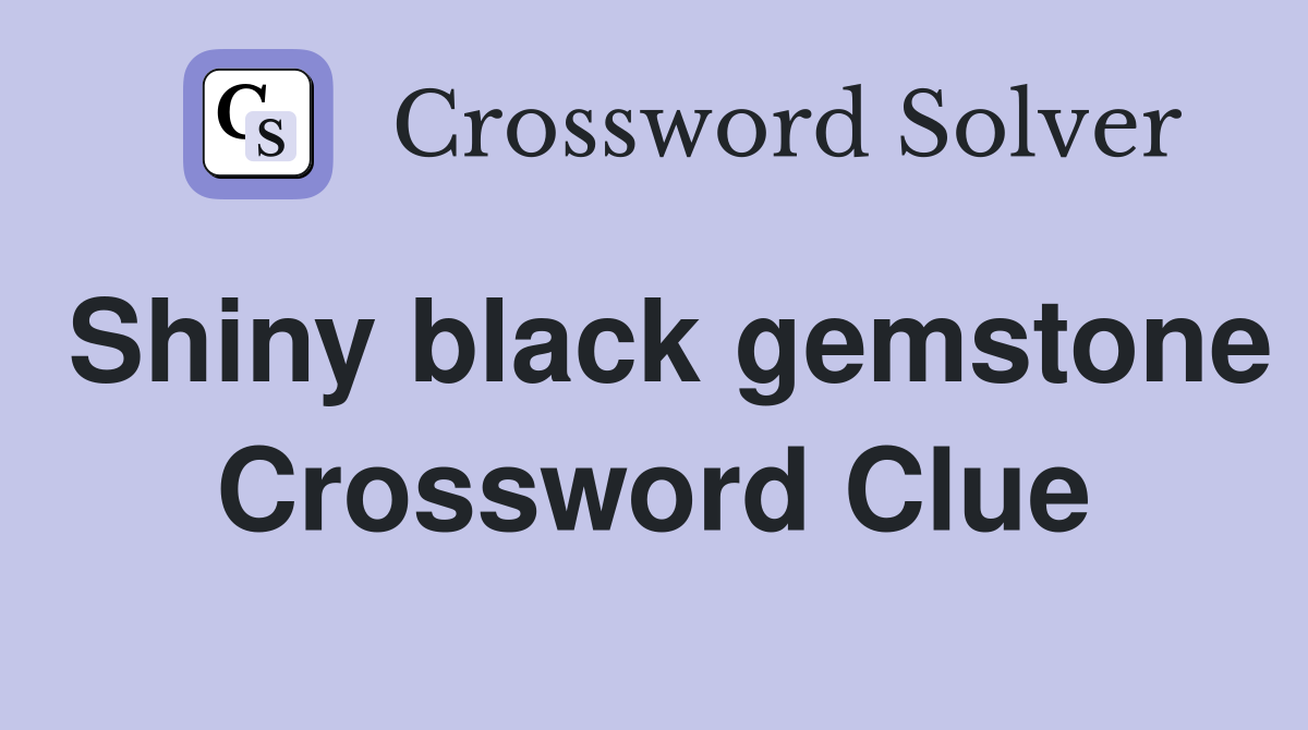 Shiny black gemstone Crossword Clue