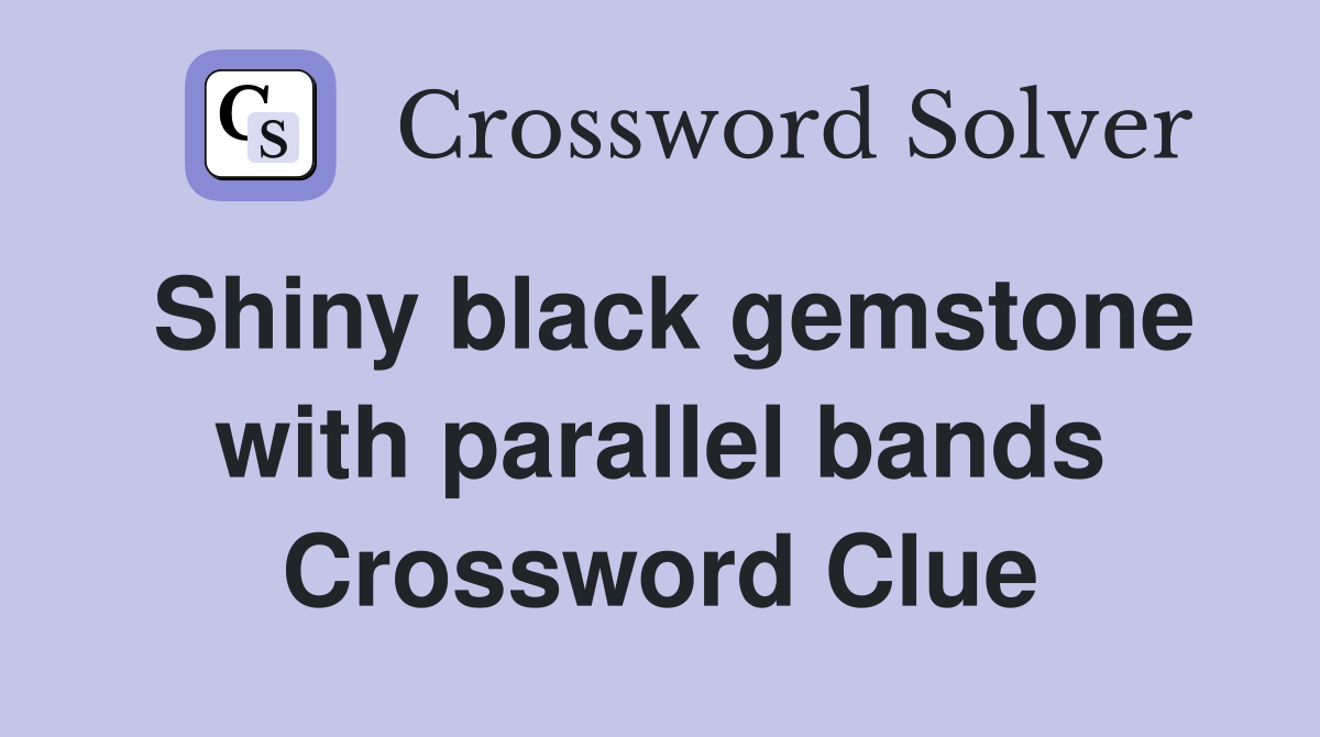 Shiny black gemstone with parallel bands Crossword Clue