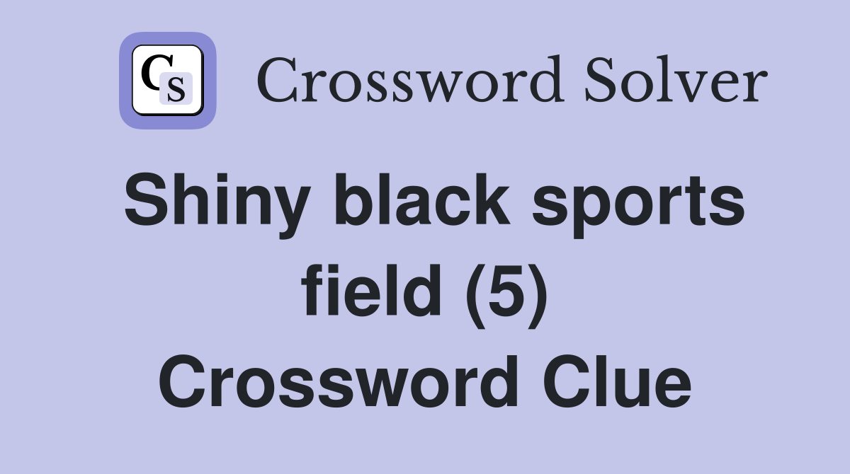 Shiny black sports field (5) Crossword Clue