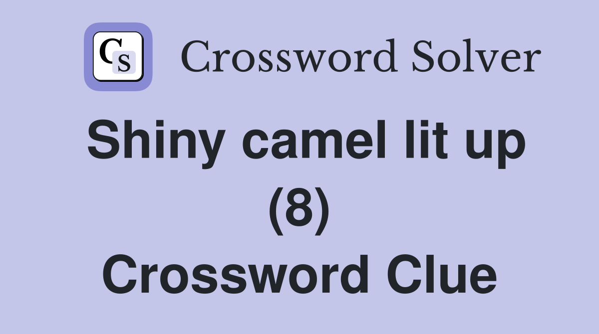 Shiny camel lit up (8) Crossword Clue