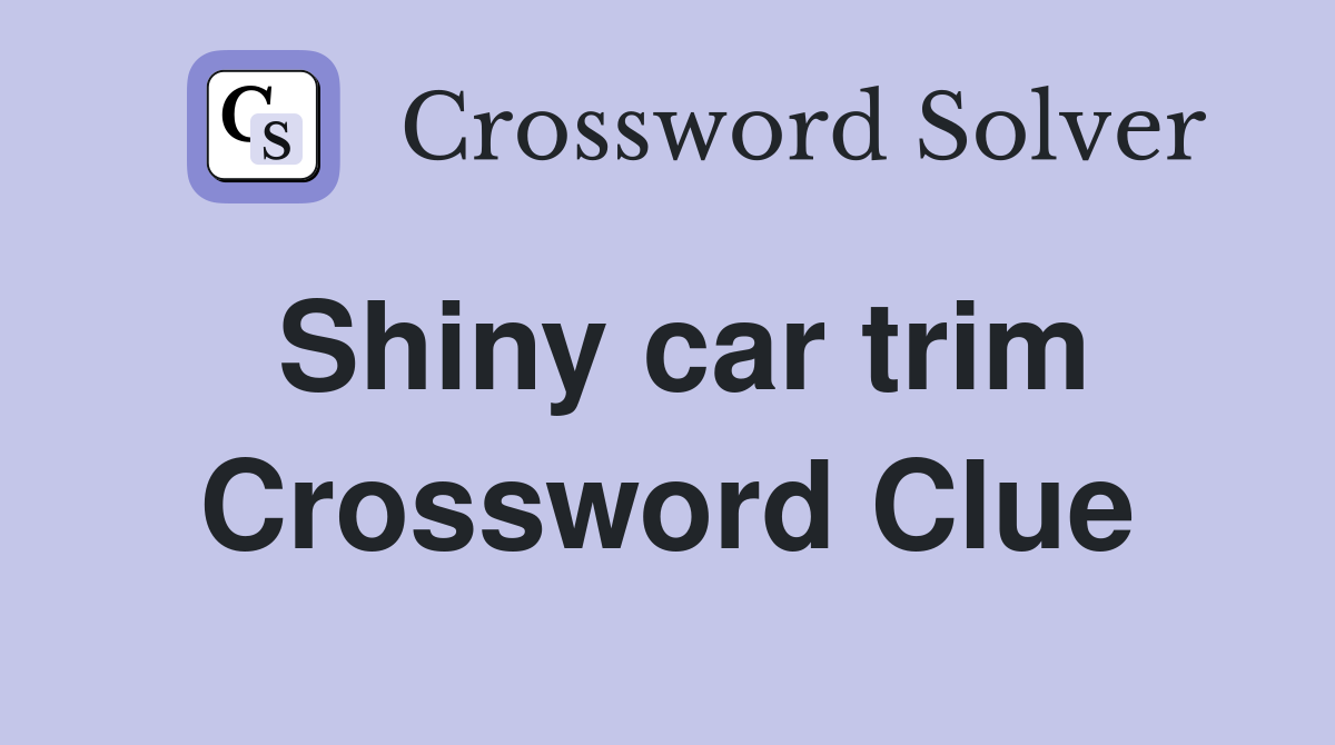 Shiny car trim Crossword Clue