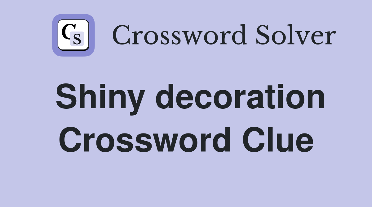 Shiny decoration Crossword Clue