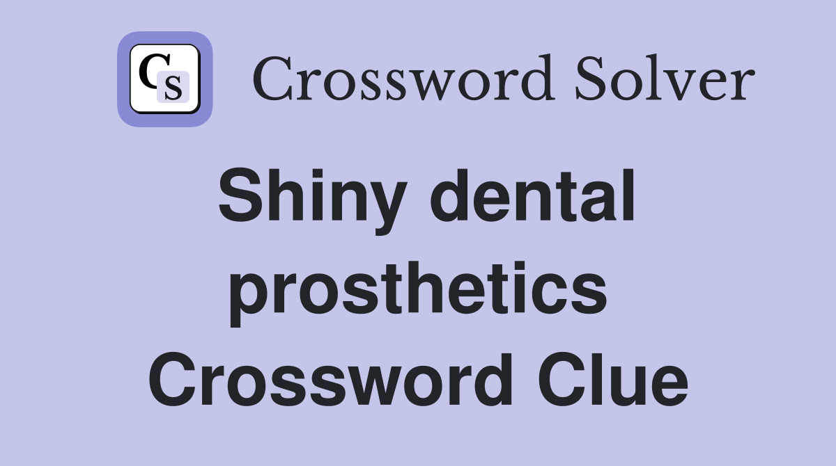 Shiny dental prosthetics Crossword Clue