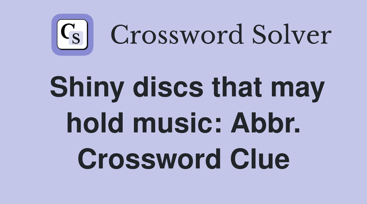 Shiny discs that may hold music: Abbr. Crossword Clue