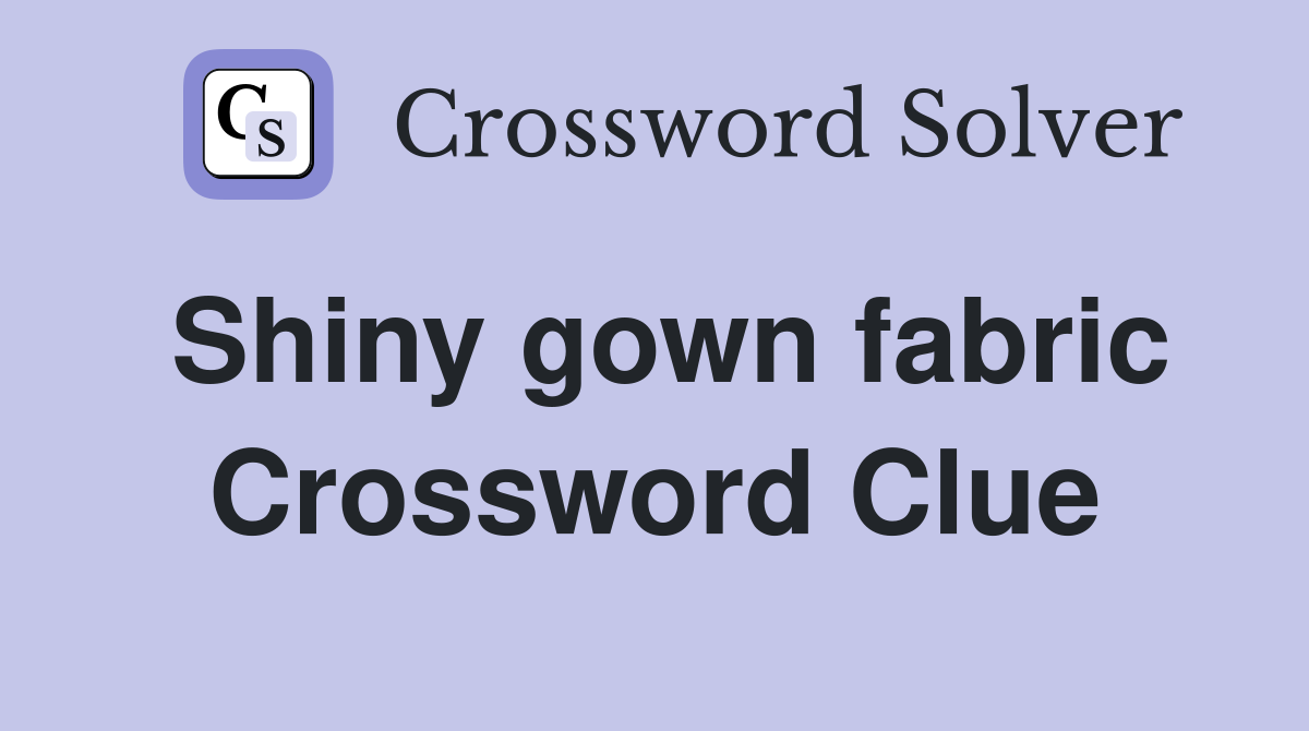 Shiny gown fabric Crossword Clue