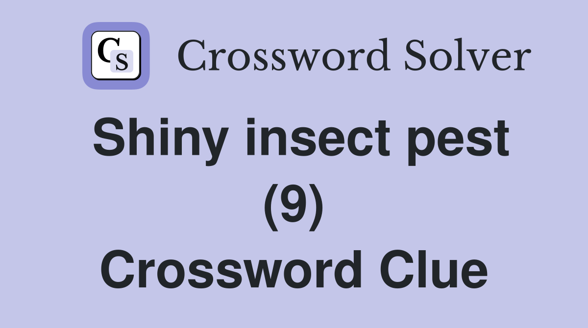 Shiny insect pest (9) Crossword Clue