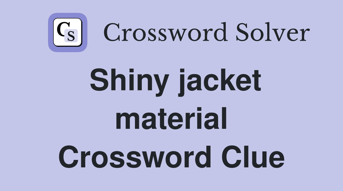 Shiny jacket material Crossword Clue
