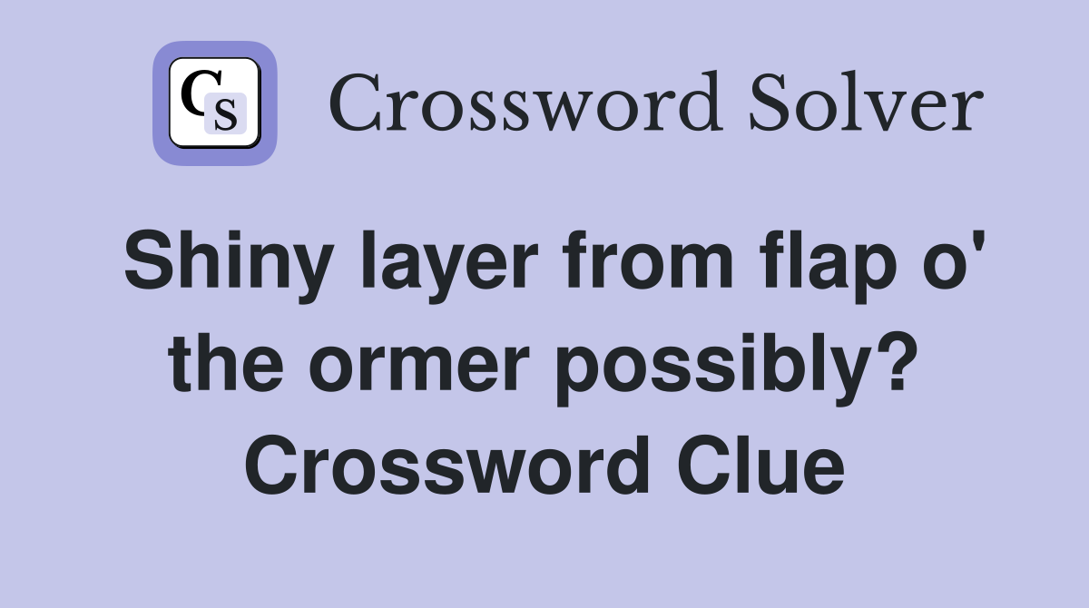 Shiny layer from flap o' the ormer possibly? Crossword Clue