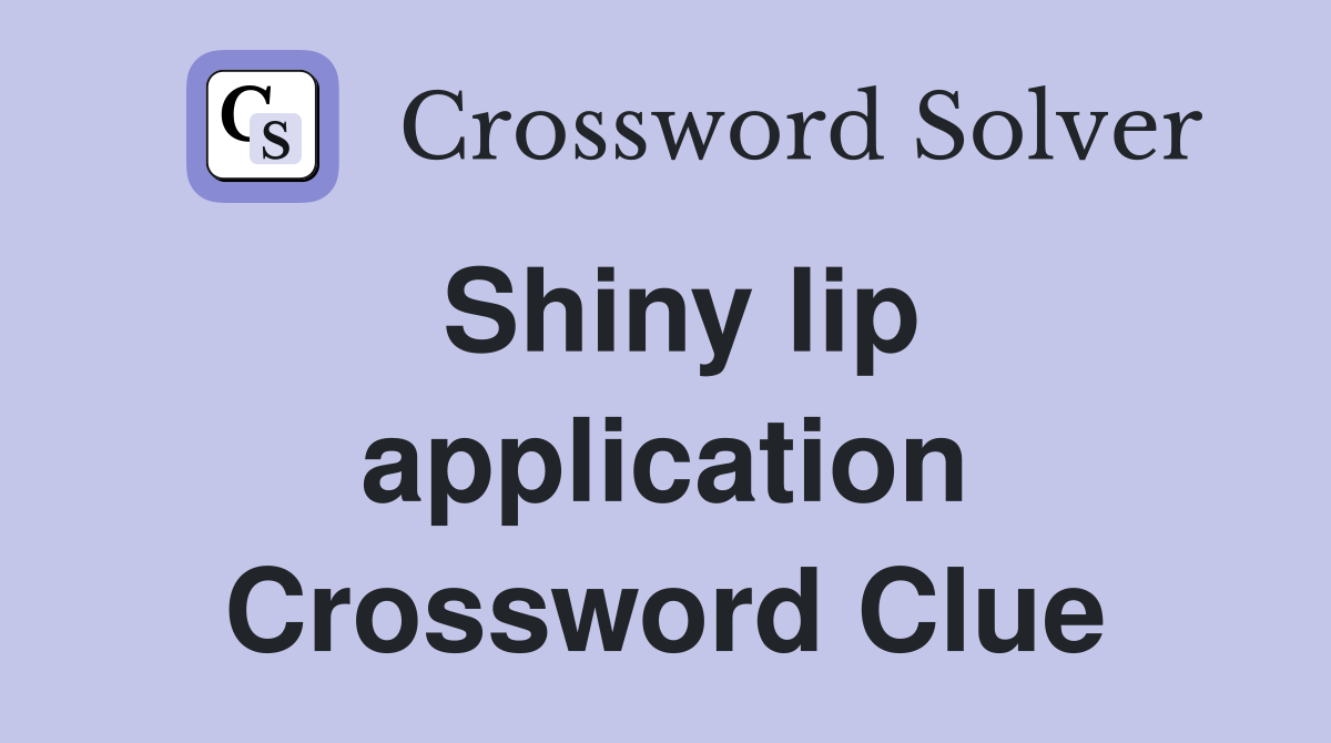 Shiny lip application Crossword Clue