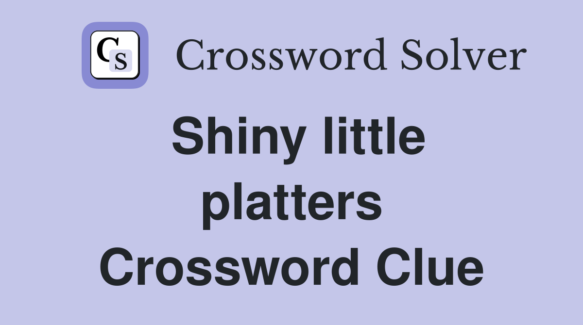 Shiny little platters Crossword Clue