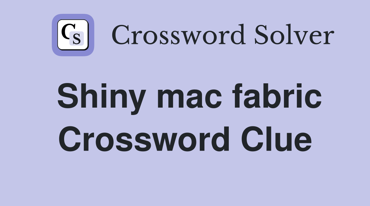 Shiny mac fabric Crossword Clue