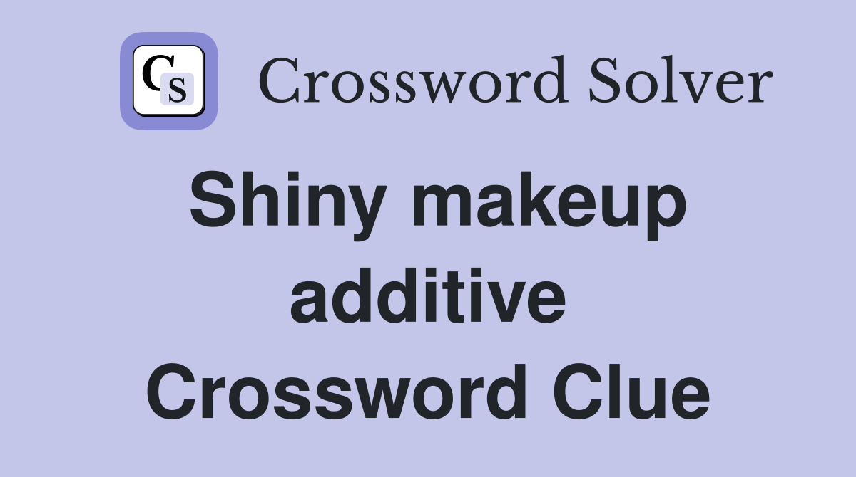 Shiny makeup additive Crossword Clue