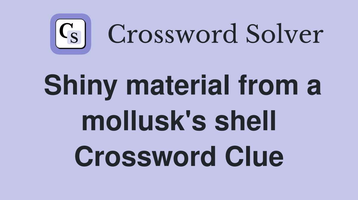 Shiny material from a mollusk's shell Crossword Clue
