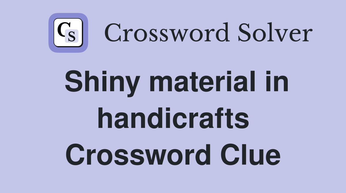 Shiny material in handicrafts Crossword Clue