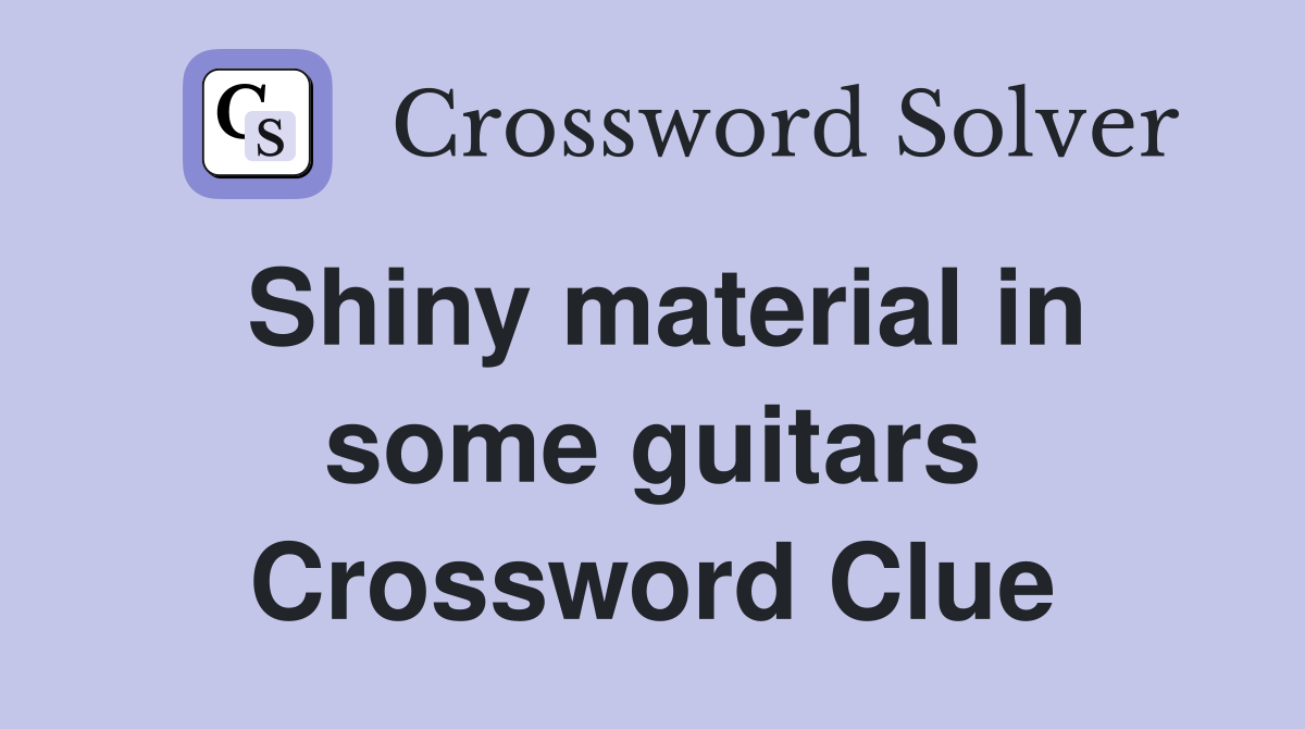 Shiny material in some guitars Crossword Clue
