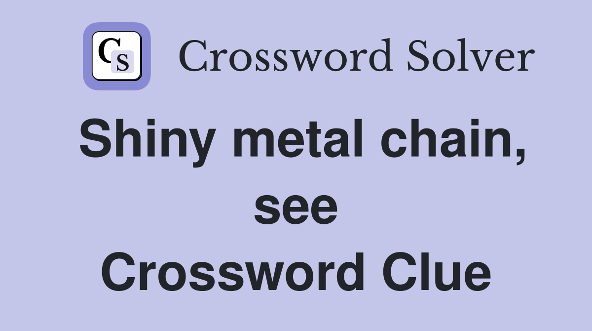 Shiny metal chain, see Crossword Clue