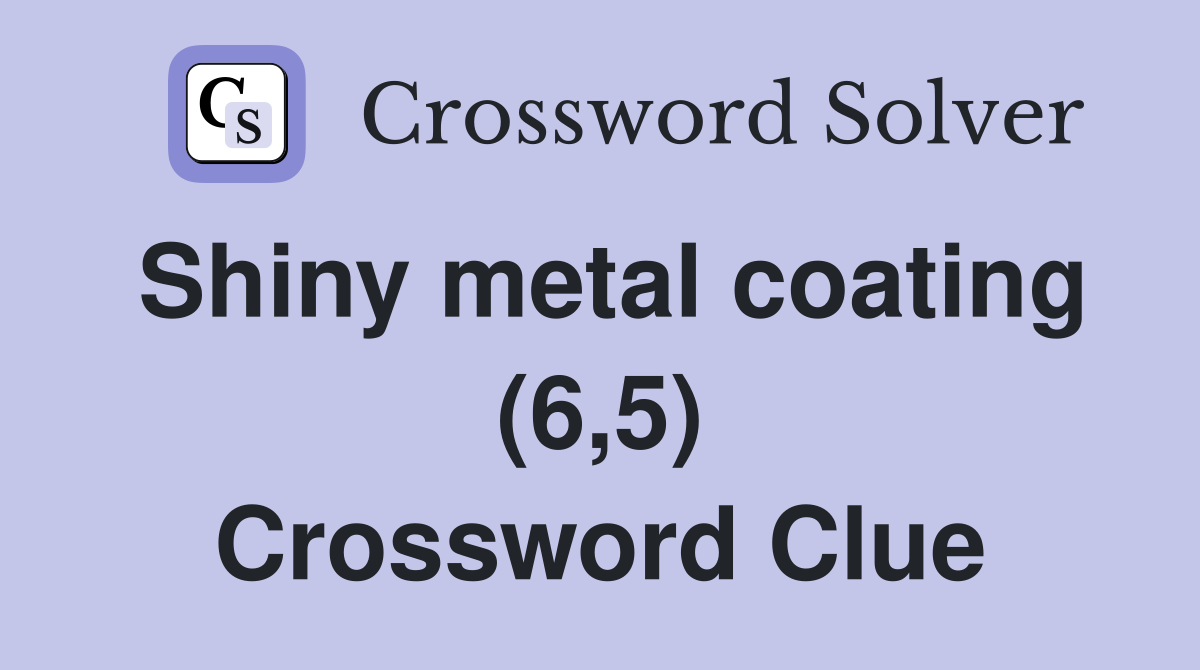 Shiny metal coating (6,5) Crossword Clue