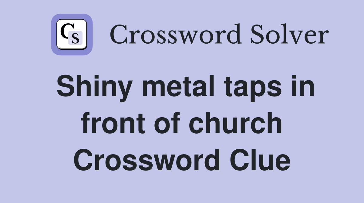 Shiny metal taps in front of church Crossword Clue