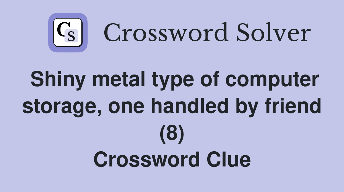 Shiny metal type of computer storage, one handled by friend (8) Crossword Clue